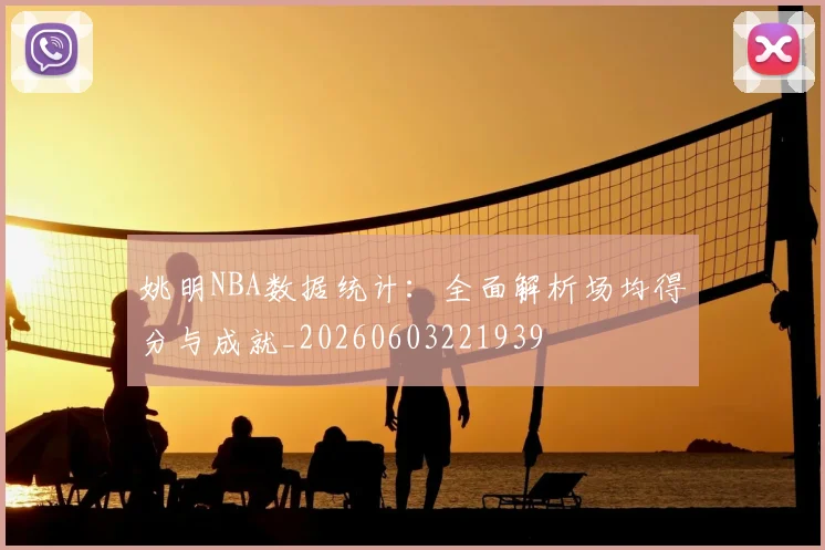 姚明NBA数据统计：全面解析场均得分与成就_20260603221939
