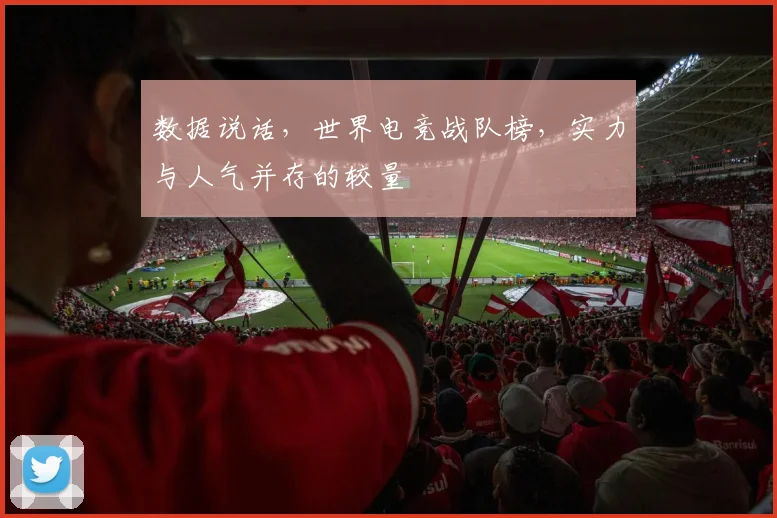 数据说话，世界电竞战队榜，实力与人气并存的较量