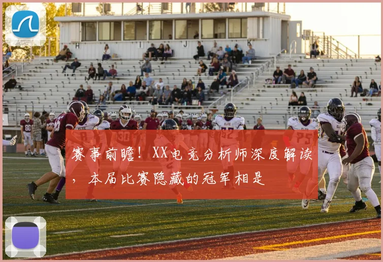 赛事前瞻！XX电竞分析师深度解读，本届比赛隐藏的冠军相是