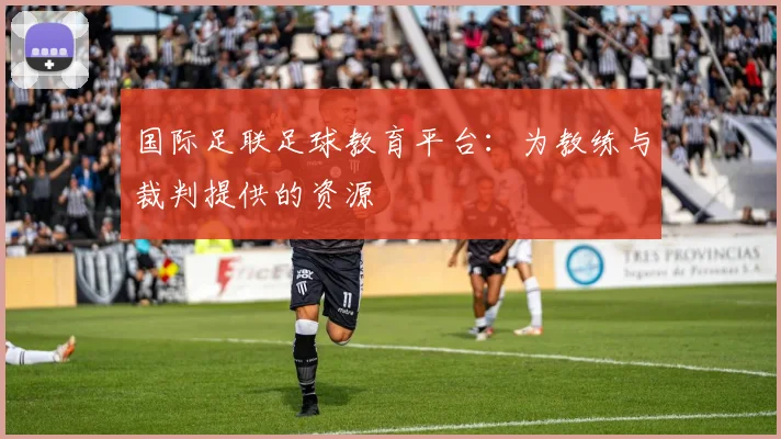 国际足联足球教育平台:为教练与裁判提供的资源