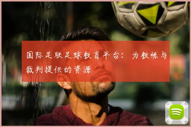 国际足联足球教育平台：为教练与裁判提供的资源
