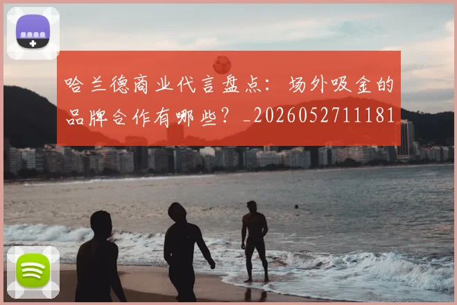 哈兰德商业代言盘点：场外吸金的品牌合作有哪些？_20260527111817
