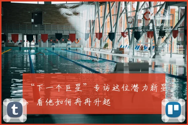 “下一个巨星”专访这位潜力新星，看他如何冉冉升起