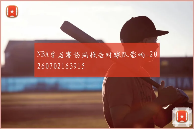 NBA季后赛伤病报告对球队影响_20260702163915