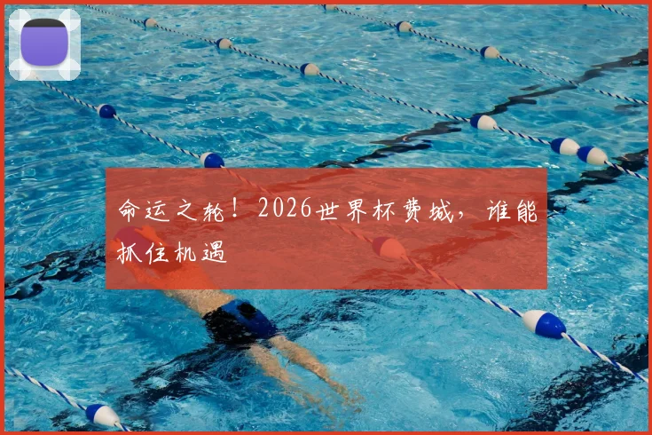 命运之轮！2026世界杯费城，谁能抓住机遇