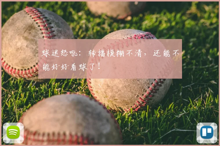 球迷怒吼：转播模糊不清，还能不能好好看球了！