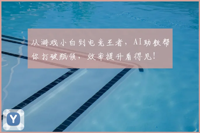 从游戏小白到电竞王者，AI助教帮你打破瓶颈，效率提升看得见！